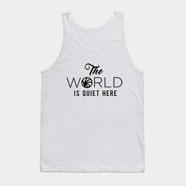 The World Is Quiet Here Tank Top by ijoshthereforeiam